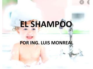 EL SHAMPOO
POR ING. LUIS MONREAL
 