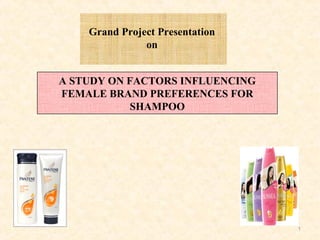 1
Grand Project Presentation
on
A STUDY ON FACTORS INFLUENCING
FEMALE BRAND PREFERENCES FOR
SHAMPOO
 