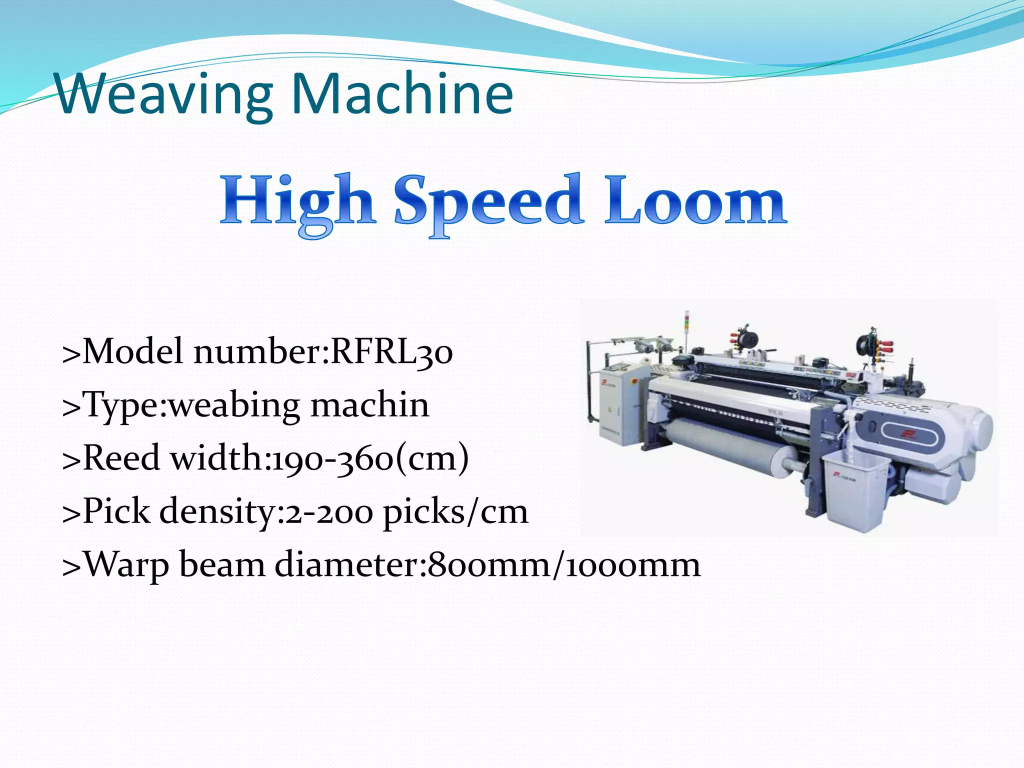 Weaving Machine
>Model number:RFRL30
>Type:weabing machin
>Reed width:190-360(cm)
>Pick density:2-200 picks/cm
>Warp beam diameter:800mm/1000mm
 