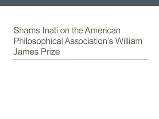 Shams Inati on the American
Philosophical Association’s William
James Prize
 