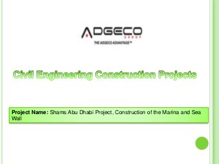 Project Name: Shams Abu Dhabi Project, Construction of the Marina and Sea
Wall
 