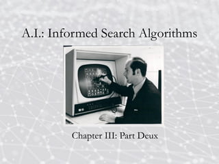 A.I.: Informed Search Algorithms
Chapter III: Part Deux
 