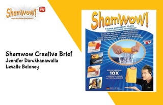 Shamwow Creative Brief
Jennifer Darukhanawalla
Levalle Beloney
 