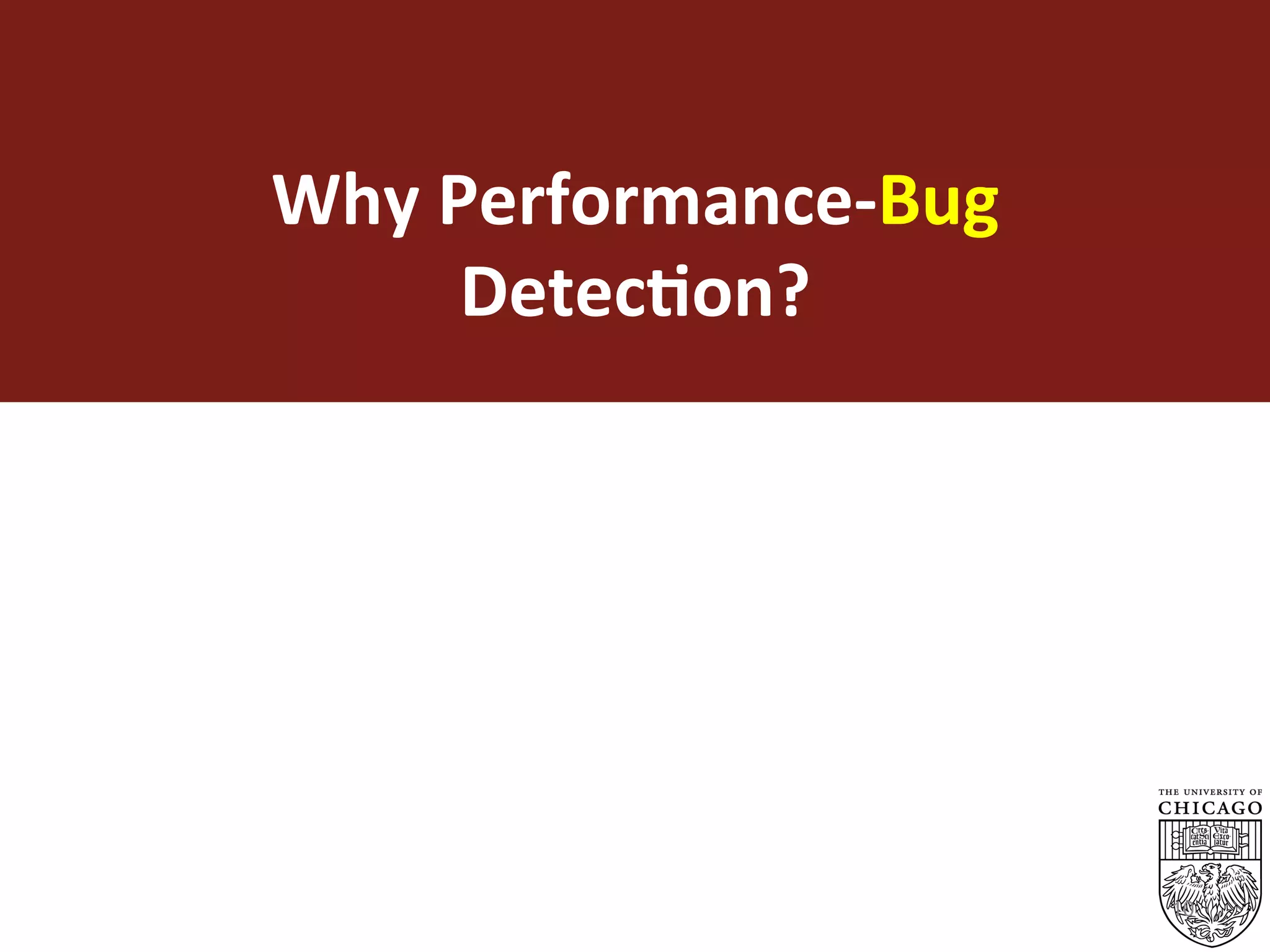 Why	Performance-Bug	
Detec%on?	
10
 