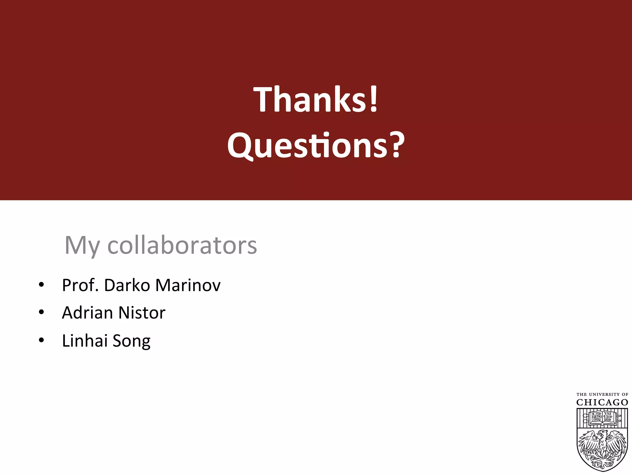 Thanks!	
Ques%ons?	
42
My	collaborators	
•  Prof.	Darko	Marinov	
•  Adrian	Nistor		
•  Linhai	Song	
 