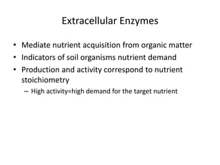 Extracellular Enzymes
• Mediate nutrient acquisition from organic matter
• Indicators of soil organisms nutrient demand
• ...