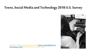Teens,Social Media and Technology2018 U.S. Survey
● 95% of teens own or have
access to a smart phone
● 85% on Youtube
● 72...
