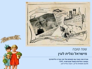 ‫פיליסדורף‬ ‫ואריה‬ ‫חנה‬ ‫של‬ ‫תמונתם‬ ‫עם‬ ‫טובה‬ ‫שנה‬ ‫אגרת‬
‫שבגרמניה‬ ‫קאסל‬ ‫הפליטים‬ ‫במחנה‬,1946
‫פרינץ‬ ‫משפחת‬ ‫אלבום‬,‫לעין‬ ‫נגלית‬ ‫רעננה‬
 