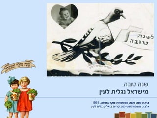 ‫בחיפה‬ ‫צוקר‬ ‫ממשפחת‬ ‫טובה‬ ‫שנה‬ ‫ברכת‬,1951
‫שטייגמן‬ ‫משפחת‬ ‫אלבום‬,‫לעין‬ ‫נגלית‬ ‫ביאליק‬ ‫קריית‬
 