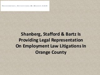 Shanberg, Stafford & Bartz Is
Providing Legal Representation
On Employment Law Litigations In
Orange County
 