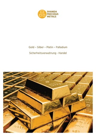 Gold – Silber – Platin – Palladium
Sicherheitsverwahrung - Handel
SHANDA
PRECIOUS
METALS
 