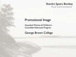 Shandra Spears Bombay Visual Communications Promotional Image Assaulted Women & Children’s Counsellor/Advocate Program George Brown College 
