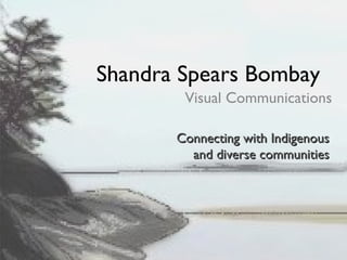 Shandra Spears Bombay Visual Communications Connecting with Indigenous and diverse communities 