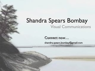 Visual Communications Connect now… [email_address] Shandra Spears Bombay 