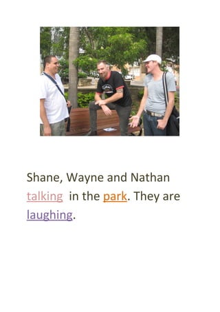 Shane, Wayne and Nathan
talking in the park. They are
laughing.
 