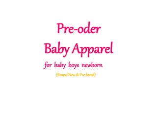 Pre-oder
Baby Apparel
(Brand New& Pre-loved)
for baby boys newborn
 