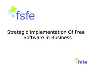 Strategic Implementation Of Free
Software In Business
 