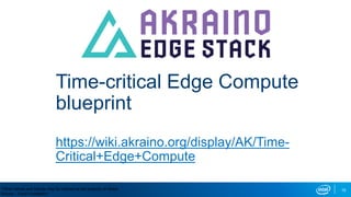 15
Time-critical Edge Compute
blueprint
https://wiki.akraino.org/display/AK/Time-
Critical+Edge+Compute
*Other names and brands may be claimed as the property of others
Source – Linux Foundation
 