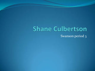 Shane Culbertson Swanson period 3  