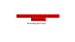 Welcome to EcoSpark Electric
Solutions
Illuminating the Future
 