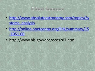 Cited Sourceshttp://www.absoluteastronomy.com/topics/Systems_analysishttp://online.onetcenter.org/link/summary/15-1051.00http://www.bls.gov/oco/ocos287.htm