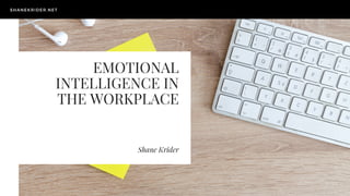 EMOTIONAL
INTELLIGENCE IN
THE WORKPLACE
Shane Krider
SHANEKRIDER.NET
 