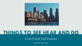 THINGS TO SEE HEAR AND DO
in the United Arab Emirates
S H A N E K R I D E R
 