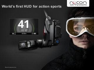 Recon Instruments Inc.
World’s first HUD for action sports
 