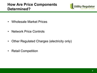 How Are Price Components
Determined?


• Wholesale Market Prices


• Network Price Controls


• Other Regulated Charges (electricity only)

• Retail Competition




                                               7
 
