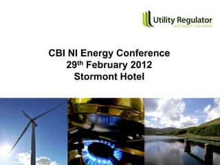 CBI NI Energy Conference
   29th February 2012
     Stormont Hotel
 