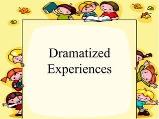 Dramatized
Experiences
 