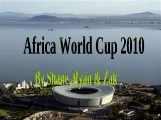 Africa World Cup 2010 By Shane ,Ryan & Zak 