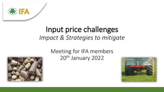 Input price challenges
Impact & Strategies to mitigate
Meeting for IFA members
20th January 2022
 