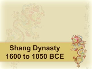 Shang Dynasty
1600 to 1050 BCE
 