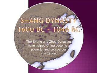 The Shang and Zhou Dynasties have helped China become a powerful and prosperous civilization. 