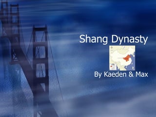 Shang Dynasty By Kaeden & Max 