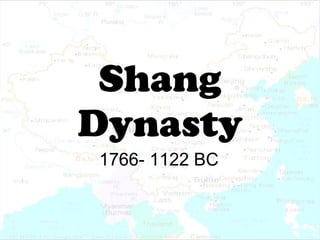 Shang Dynasty 1766- 1122 BC 