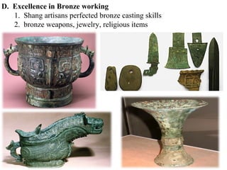 D. Excellence in Bronze working
1. Shang artisans perfected bronze casting skills
2. bronze weapons, jewelry, religious items
 
