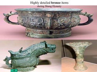 Highly detailed bronze items
during Shang Dynasty
 