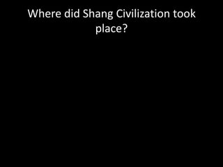 Where did Shang Civilization took
place?
 