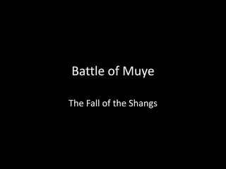 Battle of Muye
The Fall of the Shangs
 