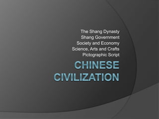 The Shang Dynasty
Shang Government
Society and Economy
Science, Arts and Crafts
Pictographic Script
 