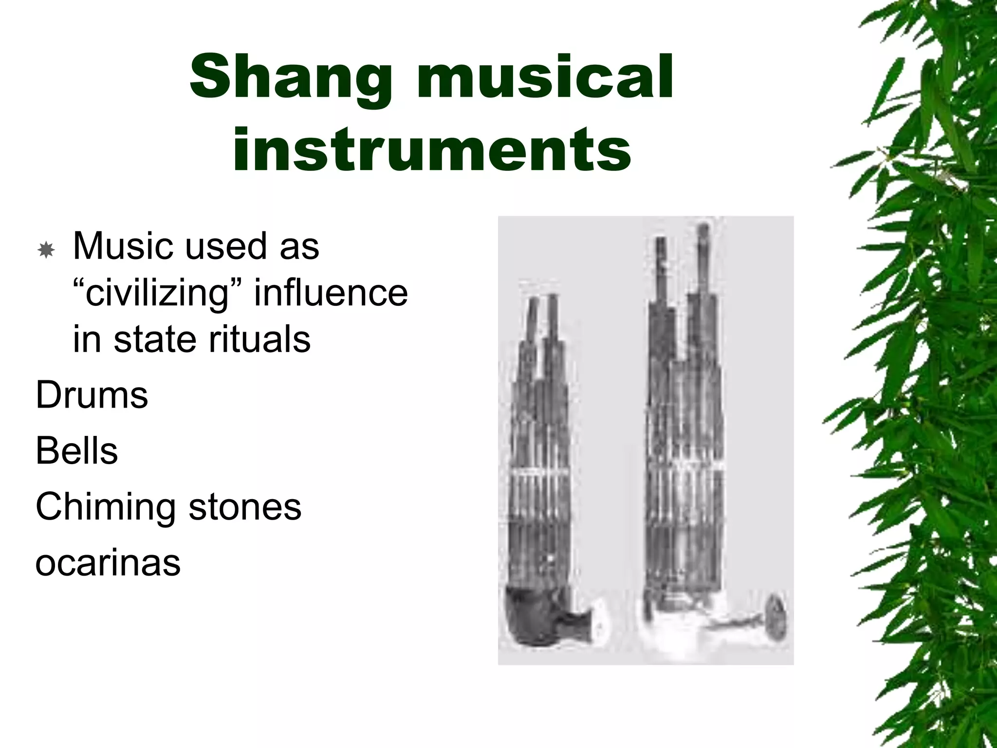 Shang musical
instruments
 Music used as
“civilizing” influence
in state rituals
Drums
Bells
Chiming stones
ocarinas
 