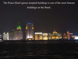 The Peace Hotel (green steepled building) is one of the most famous buildings on the Bund. 