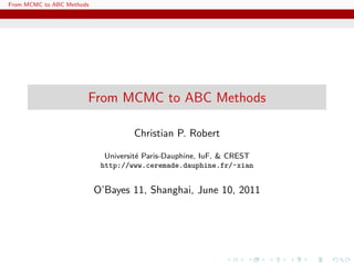 From MCMC to ABC Methods




                       From MCMC to ABC Methods

                                    Christian P. Robert

                             Universit´ Paris-Dauphine, IuF, & CREST
                                      e
                            http://www.ceremade.dauphine.fr/~xian


                           O’Bayes 11, Shanghai, June 10, 2011
 