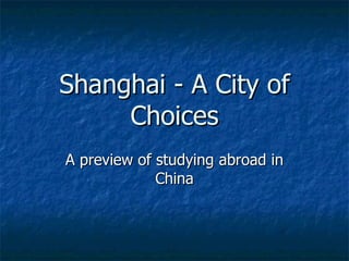 Shanghai - A City of Choices A preview of studying abroad in China 