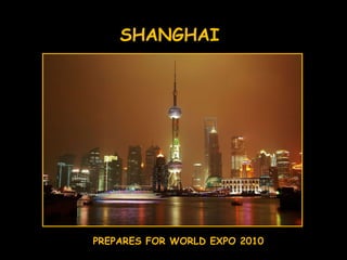 SHANGHAI PREPARES FOR WORLD EXPO 2010 
