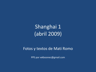 Shanghai 1 (abril 2009) Fotos y textos de Mati Romo PPS por wkboonec@gmail.com 