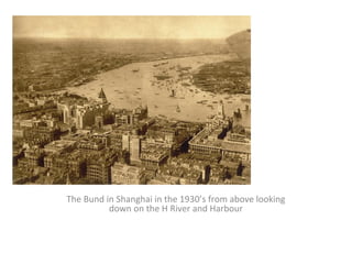 The Bund in Shanghai in the 1930’s from above looking
          down on the H River and Harbour
 