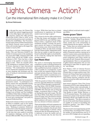 32 SHANGHAI BUSINESS REVIEW FEB 2012 www.sbr.net.cn
cultural, political, social and creative angles,”
says Mintz.
Home-grown Talent
Local films are growing in popularity in the
mainland. “Initially, Hong Kong directors
and actors dominated the screen space in
China, mostly due to the commonality in
cultures between the two regions,” says Mor-
gan. “Today, there are several popular stars
and directors from the mainland.”
Steady government support and the avail-
ability of financial resources is giving rise to
apoolof creativewriters,actorsanddirectors.
“Government efforts to slow down interna-
tional competition until China catches up
have paid off well. Domestic films are grow-
ing tremendously. There is a new generation
of gifted Chinese filmmakers who are now
well-trained to make films of superior qual-
ity,” says Morgan.
Ross Pollack, CEO of Celestial Pictures
agrees, “International co-production on
Chinese films is a major positive trend. Hol-
lywood and Hong Kong based production
companies continue to seek partnerships
with Chinese directors, producers and dis-
tributors as local box office and screens grow
exponentially.”
State-owned enterprise China Film Group
Corporation (CFG) is also making efforts to
showcase Chinese talent internationally. A
newly formed animation division of CFG
recently announced a co-production with
Yian Studios to make Wushu Warriors, a
sci-fi 3D animated feature. This wholly local
production is unique in the way that it will be
presented in 90 per cent English and only 10
per cent Mandarin. “The idea is to present to
the rest of the world what Chinese animators
are capable of in terms of storytelling and
production qualities,” says Allen V. Dam,
president of Yian Studios.
Thishasservedtoencouragedynamicgrowth
in Chinese films. According to PwC’s report,
the number of local productions rose by 15
per cent in 2010. Budgets also are expanding.
Lights, Camera – Action?
n the past few years, the Chinese film
market has enjoyed staggering growth
in box-office figures and cinema infra-
structure. China's box office grossed
Rmb10.2bn (USD1.53bn) in 2010, up 64
per cent from the previous year’s earnings of
Rmb6.21bn (USD936m). The Pricewater-
houseCoopers (PwC) Global Entertainment
and Media Outlook report predicts that
China will overtake Japan as the largest film
market in Asia by 2012.
According to the State Administration of
Radio, Film and Television (SARFT) the
number of cinema screens in the mainland is
now more than 9,000, compared with 6,200
in 2010. China will hit the 10,000+ screen
milestone in 2012. There has been a sharp
increase in the number of modern multi-
plexes as well. “There are currently about
2,700 multiplexes in mainland China,” says
TJ Green, chairman of Apex International
Cinemas. “The modernisation and expan-
sion of cinemas has continued over the years
as more shopping mall developers saw the
value of having an entertainment-anchored
destination,”
Hollywood Eyes China
Growth in screen numbers has increased the
demand for content. “A combination of af-
fluence, leisure time and disposable income
has given rise to a need for entertainment,”
saysAndreMorgan,co-founderof theRuddy
Morgan Organization, which has produced
films such as My Kingdom, Warlords and
Perhaps Love in China, and The Godfather
and Million Dollar Baby in Hollywood. This
needforscreencontentisbeingfulfilledpartly
by local and co-productions, and partly by
imported Hollywood films.
Hollywood’s interest in China is not new, but
its efforts to establish a grip on the market
have only gained traction in last couple of
years. “Realising its potential, Hollywood
studios tried to enter the Chinese motion pic-
ture industry in the late 1990s,” says Morgan.
“At the time, they were unable to overcome
the regulatory challenges, and they all left
between 2002 and 2004. They are now trying
to return. While there have been no drastic
modifications in regulations, the Chinese
market is just too huge to ignore”.
This is shown by the box office performance
of films like Avatar and Inception, which
grossed USD214.4m and USD70m respec-
tively in China, a significant chunk of their
worldwide earnings. Currently, the govern-
ment restricts the import of international
films to twenty a year, which means that only
a handful of films can take home earnings
fromtheChinesemarket.Independentstudio
films that are unable to make the quota are
forcedtosellthefilmrightstoalocaldistribu-
tor for a fixed fee, making their take-home
earnings minimal.
East Meets West
The quota is encouraging international
companies to create co-produced features by
partnering with state-owned film studios or
other qualified local private companies. For
a film to qualify as a co-production, it must
have at least one sequence filmed in China
and must include at least one Chinese actor.
SARFT rules consider co-productions as lo-
cal productions, thus not subjecting them to
the 20 film quota.
“With the growth of China’s film industry,
everyone,especiallyHollywood,islookingto
be a part of China through co-productions,”
says Dan Mintz, CEO of DMG Entertain-
ment. (The Beijing based firm announced a
USD300m film fund last year to bring big
budget, co-produced films to China.) “We
are leading this trend with Looper. The film
stars Bruce Willis, Emily Blunt and Chinese
actress Xu Qing, and it also features Chinese
elements in the story. Thus, it is a movie that
global audiences will want to watch, and is
also very relevant to Chinese consumers.”
These partnerships with local companies not
only provide funding and market access to
international companies, but also give them
a better understanding of Chinese culture
during and after the filmmaking process. “It
is important to know the market well not
only on a business side, but also from the
Can the international film industry make it in China?
By Kinnari Mathrawala
I
FEATURE
continued on page 38 . . .
 